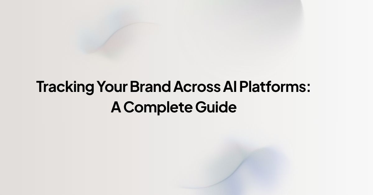 Tracking Your Brand Across AI Platforms: A Complete Guide